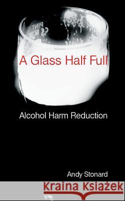 A Glass Half Full: Drinking - Reducing the Harm Stonard, Andy 9780956226549 Little Dice - książka