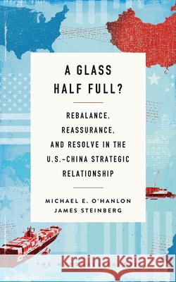 A Glass Half Full?: Rebalance, Reassurance, and Resolve in the U.S.-China Strategic Relationship Michael E. O'Hanlon 9780815731108 Brookings Institution Press - książka