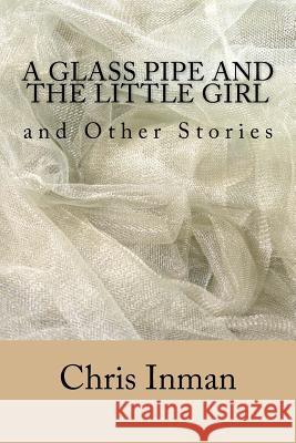 A Glass Pipe and The Little Girl and Other Stories Inman MR, Chris 9781533487438 Createspace Independent Publishing Platform - książka