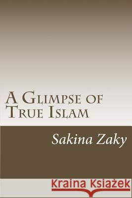 A Glimps of True Islam MS Sakina N. Zaky 9781514325766 Createspace - książka