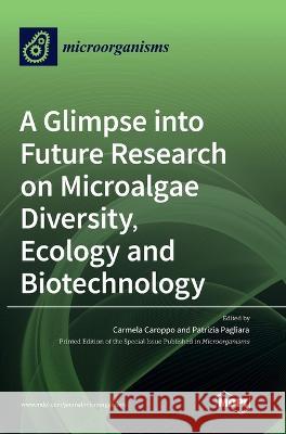 A Glimpse into Future Research on Microalgae Diversity, Ecology and Biotechnology Carmela Caroppo Patrizia Pagliara  9783036569956 Mdpi AG - książka