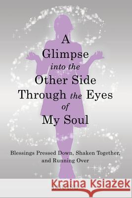 A Glimpse into the Other Side Through the Eyes of My Soul: Blessings Pressed Down, Shaken Together, and Running Over Louise 9781973661481 WestBow Press - książka