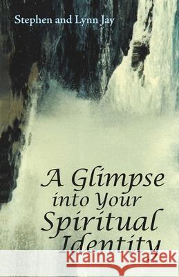 A Glimpse into Your Spiritual Identity Stephen And Lynn Jay 9781665704373 Archway Publishing - książka