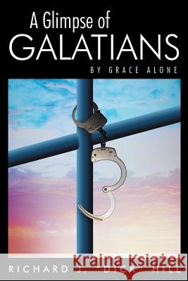 A Glimpse of Galatians: By Grace Alone Richard J. Dick Hill 9781512702965 WestBow Press - książka