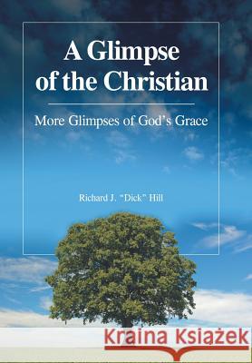 A Glimpse of the Christian: More Glimpses of God's Grace Richard J. Dick Hill 9781512702811 WestBow Press - książka