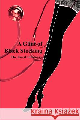 A Glint of Black Stocking: The Royal Infirmary Lawrence, Jeanne 9780595288502 iUniverse - książka