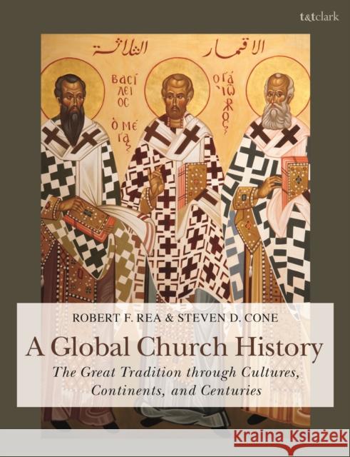 A Global Church History: The Great Tradition Through Cultures, Continents and Centuries Steven D. Cone Robert F. Rea 9780567673046 T&T Clark - książka
