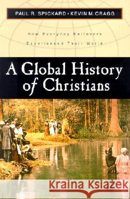 A Global History of Christians: How Everyday Believers Experienced Their World Paul R. Spickard Kevin M. Cragg G. William Carlson 9780801022494 Baker Academic - książka
