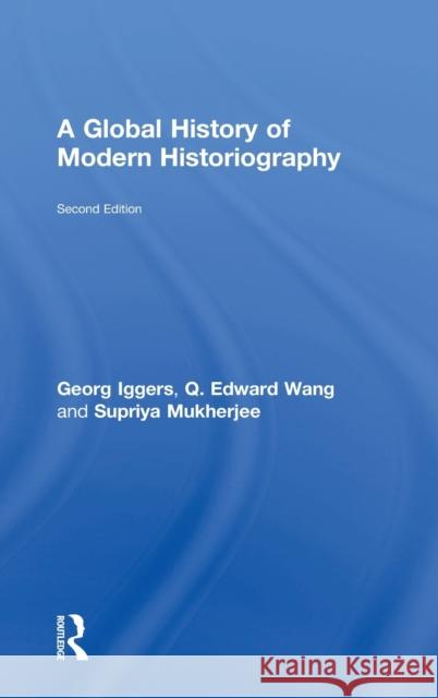 A Global History of Modern Historiography Georg G. Iggers Q. Edward Wang Supriya Mukherjee 9781138942271 Routledge - książka