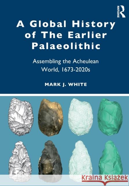 A Global History of the Earlier Palaeolithic: Assembling the Acheulean World, 1673-2020s Mark White 9781032263298 Routledge - książka