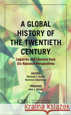 A Global History of the Twentieth Century: Legacies and Lessons from Six National Perspectives Michael J. Green Nicholas Szechenyi 9781442279711 Center for Strategic & International Studies - książka