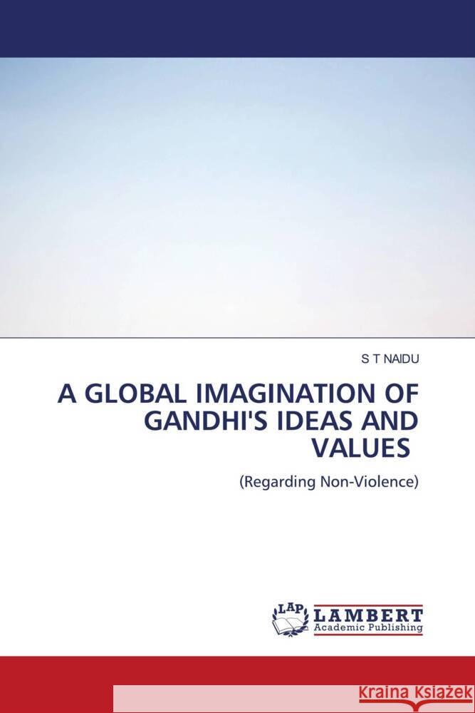 A GLOBAL IMAGINATION OF GANDHI'S IDEAS AND VALUES NAIDU, S T 9786206785576 LAP Lambert Academic Publishing - książka