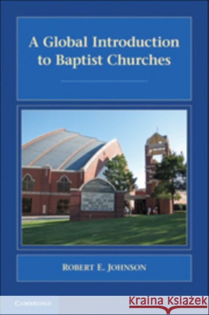 A Global Introduction to Baptist Churches Robert E Johnson 9780521701709  - książka