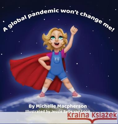 A global pandemic won't change me! Michelle MacPherson, Jessie Belle Van Loon 9781685831295 Tablo Pty Ltd - książka