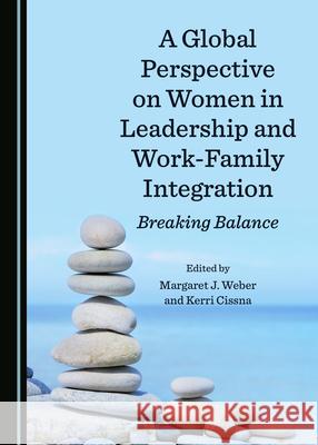 A Global Perspective on Women in Leadership and Work-Family Integration: Breaking Balance Margaret J. Weber Kerri Cissna-Heath 9781527541986 Cambridge Scholars Publishing - książka