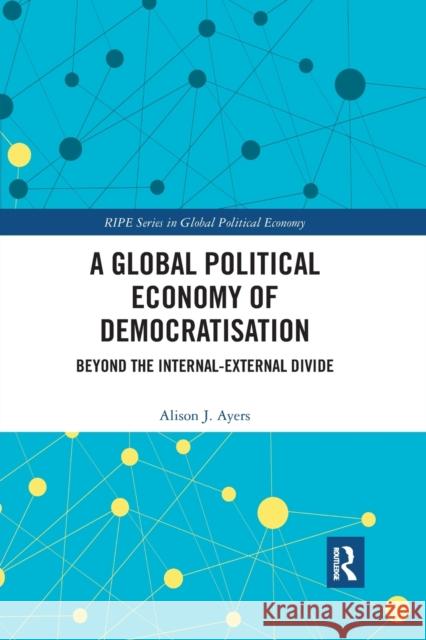 A Global Political Economy of Democratisation: Beyond the Internal-External Divide Alison J. Ayers 9780367888763 Routledge - książka