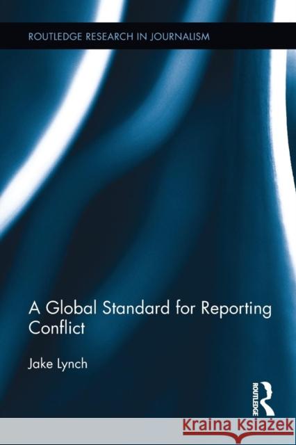 A Global Standard for Reporting Conflict Jake Lynch 9781138222571 Routledge - książka