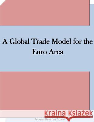 A Global Trade Model for the Euro Area Federal Reserve Board 9781511660518 Createspace - książka