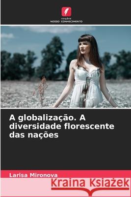 A globaliza??o. A diversidade florescente das na??es Larisa Mironova 9786207946006 Edicoes Nosso Conhecimento - książka