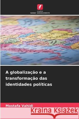 A globalização e a transformação das identidades políticas Vahidi, Mostafa 9786209387548 Edições Nosso Conhecimento - książka