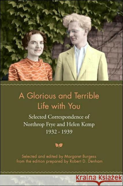 A Glorious and Terrible Life with You: Selected Correspondence of Northrop Frye and Helen Kemp, 1932-1939 Burgess, Margaret 9780802097651 University of Toronto Press - książka