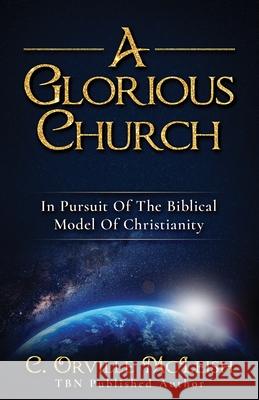 A Glorious Church: In Pursuit Of The Biblical Model Of Christianity C. Orville McLeish 9781949343717 Hcp Book Publishing - książka