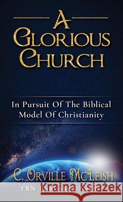 A Glorious Church: In Pursuit Of The Biblical Model Of Christianity C Orville McLeish, Valentine Rodney 9781953759160 Hcp Book Publishing - książka