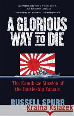 A Glorious Way to Die: The Kamikaze Mission of the Battleship Yamato Spurr, Russell 9781557049131 Newmarket Press - książka