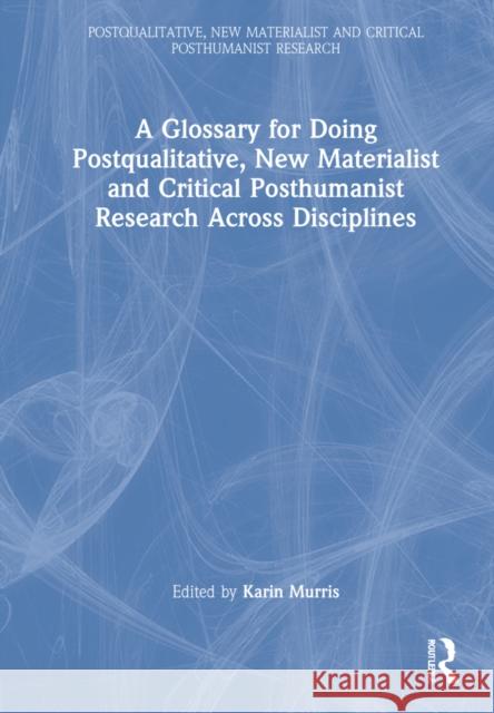 A Glossary for Doing Postqualitative, New Materialist and Critical Posthumanist Research Across Disciplines Karin Murris 9780367484590 Routledge - książka