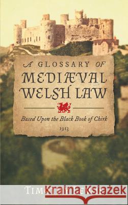 A Glossary of Mediæval Welsh Law: Based Upon the Black Book of Chirk (1913) Lewis, Timothy 9781584776444 Lawbook Exchange, Ltd. - książka