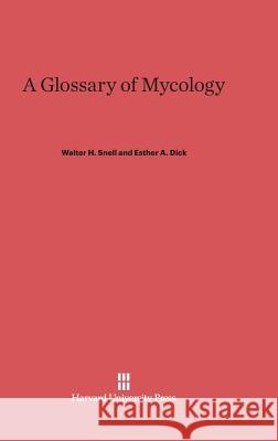A Glossary of Mycology Walter H Snell, Esther A Dick 9780674435520 Harvard University Press - książka