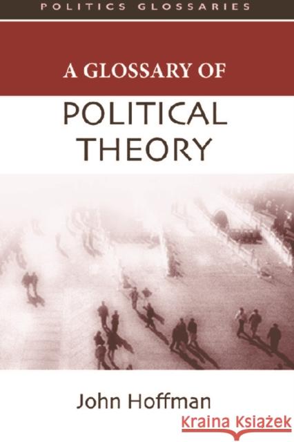 A Glossary of Political Theory John Hoffman 9780748622603 EDINBURGH UNIVERSITY PRESS - książka