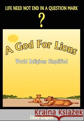 A God for Lions: World Religions Simplified Gregoire, Lucien 9781403354549 Authorhouse - książka