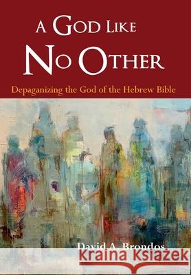 A God Like No Other: Depaganizing the God of the Hebrew Bible David a. Brondos 9786079803490 Comunidad Teologica de Mexico - książka