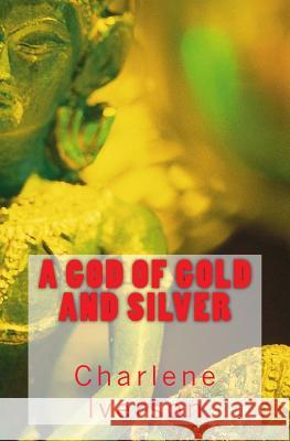 A God of Gold and Silver Charlene Iverson 9781482650235 Createspace - książka