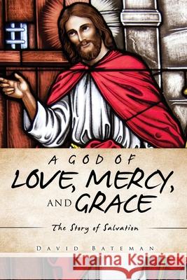 A God of Love, Mercy, and Grace: The Story of Salvation David Bateman 9781632216694 Xulon Press - książka