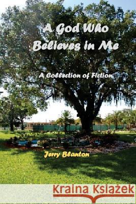 A God Who Believes in Me: A Collection of Short FIction Jerry C. Blanton 9781502322258 Createspace Independent Publishing Platform - książka