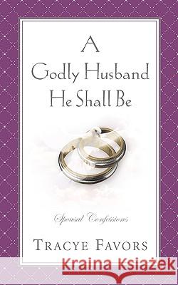 A Godly Husband He Shall Be Tracye Favors 9781591602262 Xulon Press - książka