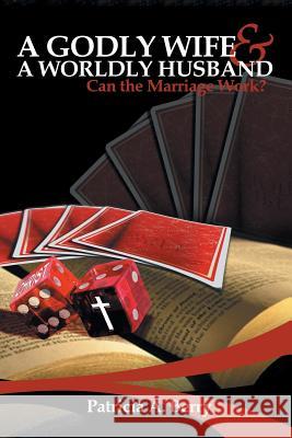 A Godly Wife and A Worldly Husband: Can the Marriage Work? Berry, Patricia A. 9781504906395 Authorhouse - książka