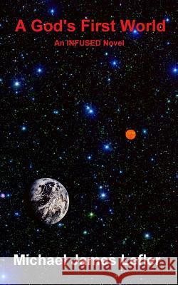 A God's First World: an INFUSED novel Lefler, Michael James 9781497397057 Createspace - książka