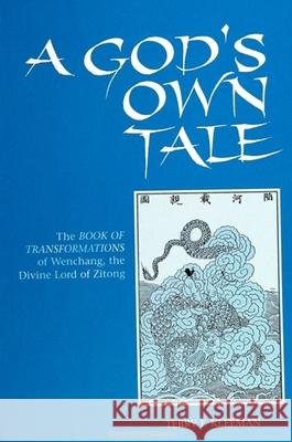 A God's Own Tale: The Book of Transformations of Wenchang, the Divine Lord of Zitong Kleeman, Terry F. 9780791420027 State University of New York Press - książka