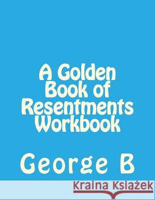 A Golden Book of Resentments Workbook George B 9781493582037 Createspace - książka