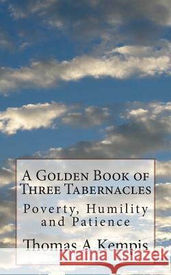 A Golden Book of Three Tabernacles: Poverty, Humility and Patience Thomas a. Kempis 9781497437449 Createspace - książka