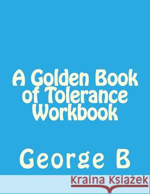 A Golden Book of Tolerance Workbook George B 9781493582204 Createspace - książka
