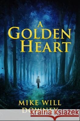A Golden Heart: Journey to Equilibrium Mike Will Downey 9781530813841 Createspace Independent Publishing Platform - książka