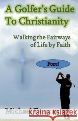 A Golfer's Guide to Christianity: Walking the Fairways of Life by Faith Michael Duncan 9781533347169 Createspace Independent Publishing Platform - książka