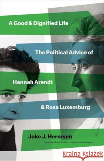 A Good and Dignified Life: The Political Advice of Hannah Arendt and Rosa Luxemburg Joke J. Hermsen Brendan Monaghan 9780300259254 Yale University Press - książka