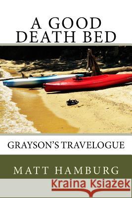 A Good Death Bed: Grayson's Travelogue Matt Hamburg 9781505836219 Createspace - książka