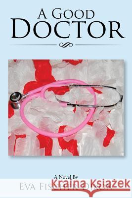 A Good Doctor Eva Fischer-Dixon 9781543466225 Xlibris - książka