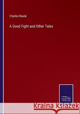 A Good Fight and Other Tales Charles Reade 9783375135164 Salzwasser-Verlag - książka